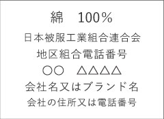 綿　100％ 日本被服工業組合連合会 地区組合電話番号 ○○　△△△△ 会社名又はブランド名 会社の住所又は電話番号